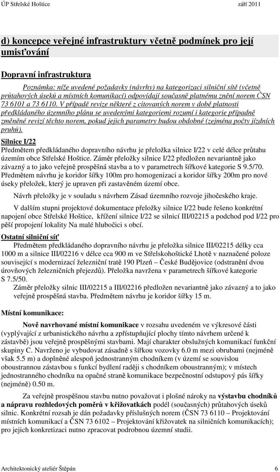 V případě revize některé z citovaných norem v době platnosti předkládaného územního plánu se uvedenými kategoriemi rozumí i kategorie případně změněné revizí těchto norem, pokud jejich parametry