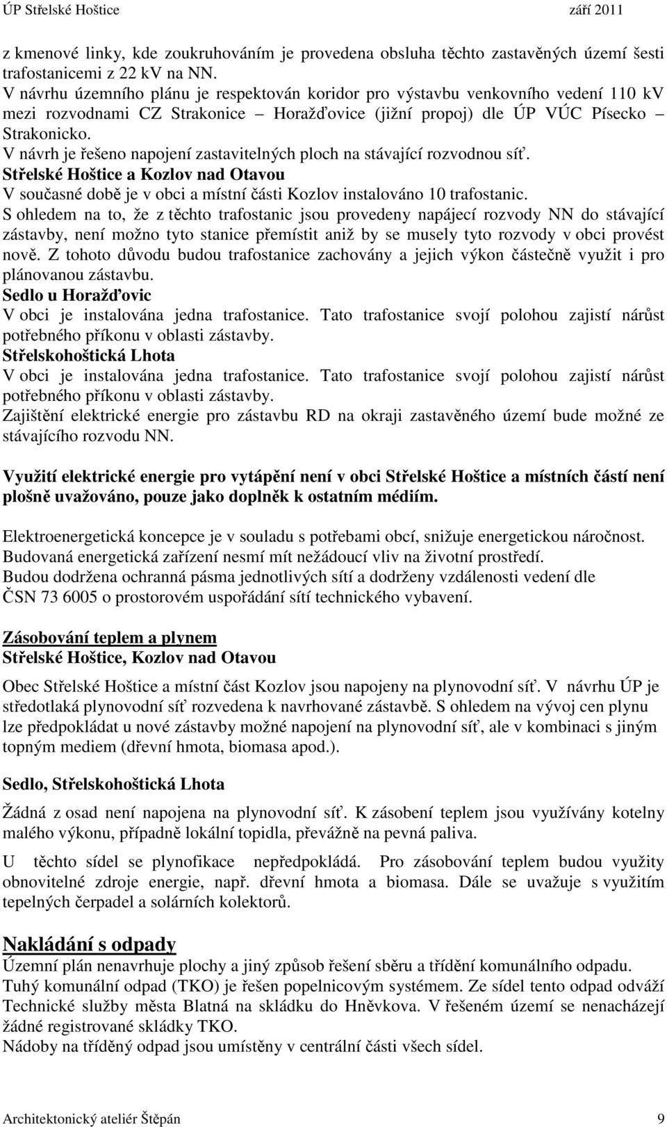 V návrh je řešeno napojení zastavitelných ploch na stávající rozvodnou síť. Střelské Hoštice a Kozlov nad Otavou V současné době je v obci a místní části Kozlov instalováno 10 trafostanic.