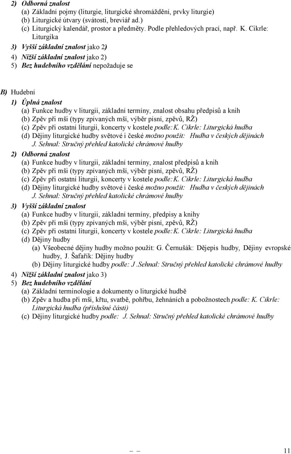 předpisů a knih (b) Zpěv při mši (typy zpívaných mší, výběr písní, zpěvů, RŽ) (c) Zpěv při ostatní liturgii, koncerty v kostele podle:k.