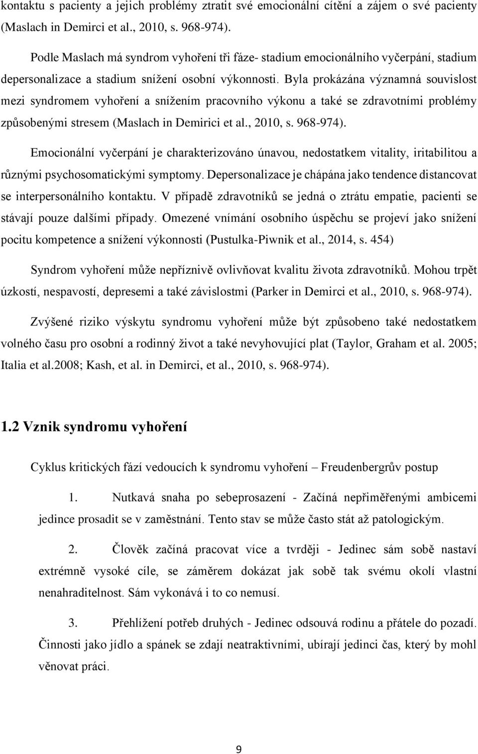 Byla prokázána významná souvislost mezi syndromem vyhoření a snížením pracovního výkonu a také se zdravotními problémy způsobenými stresem (Maslach in Demirici et al., 2010, s. 968-974).