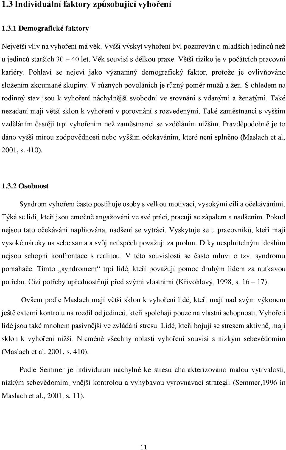 V různých povoláních je různý poměr mužů a žen. S ohledem na rodinný stav jsou k vyhoření náchylnější svobodní ve srovnání s vdanými a ženatými.