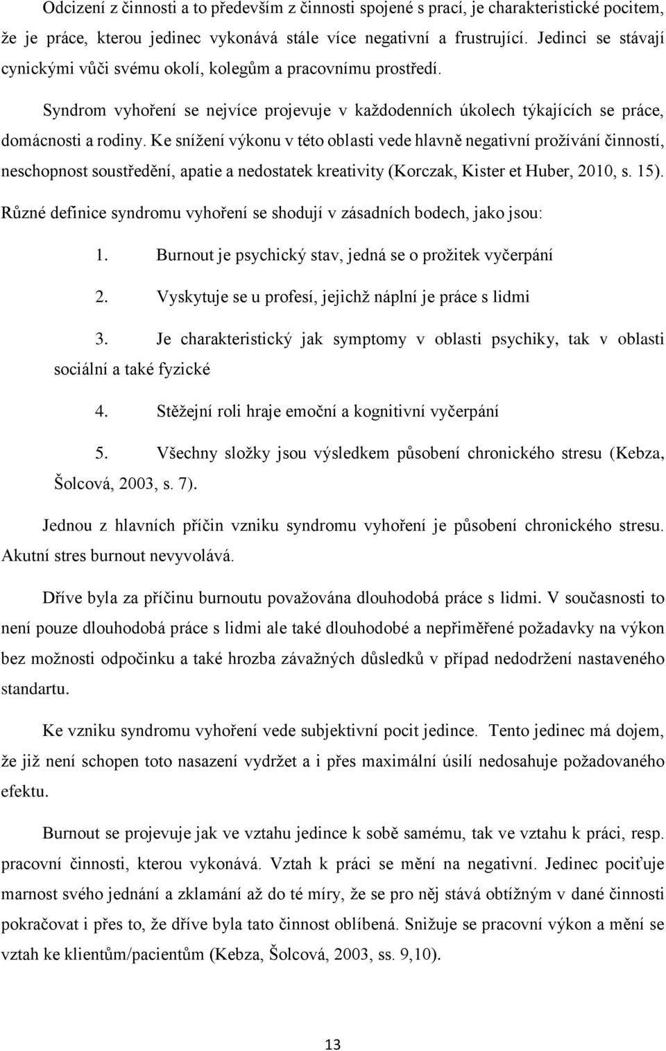 Ke snížení výkonu v této oblasti vede hlavně negativní prožívání činností, neschopnost soustředění, apatie a nedostatek kreativity (Korczak, Kister et Huber, 2010, s. 15).