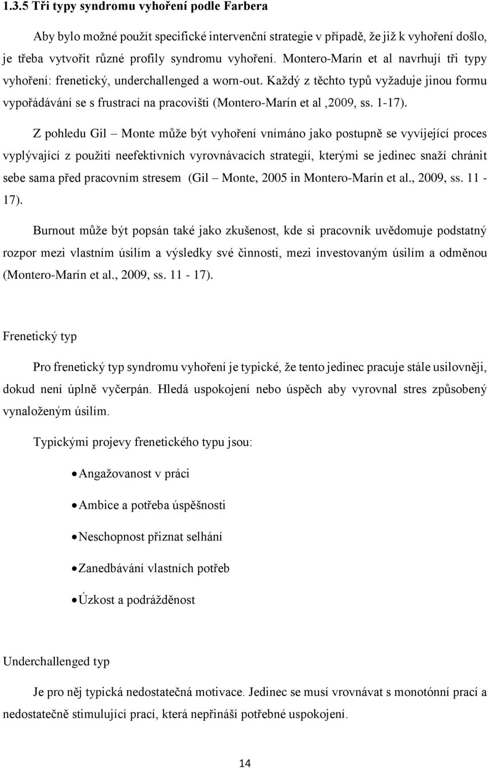 Každý z těchto typů vyžaduje jinou formu vypořádávání se s frustrací na pracovišti (Montero-Marín et al,2009, ss. 1-17).