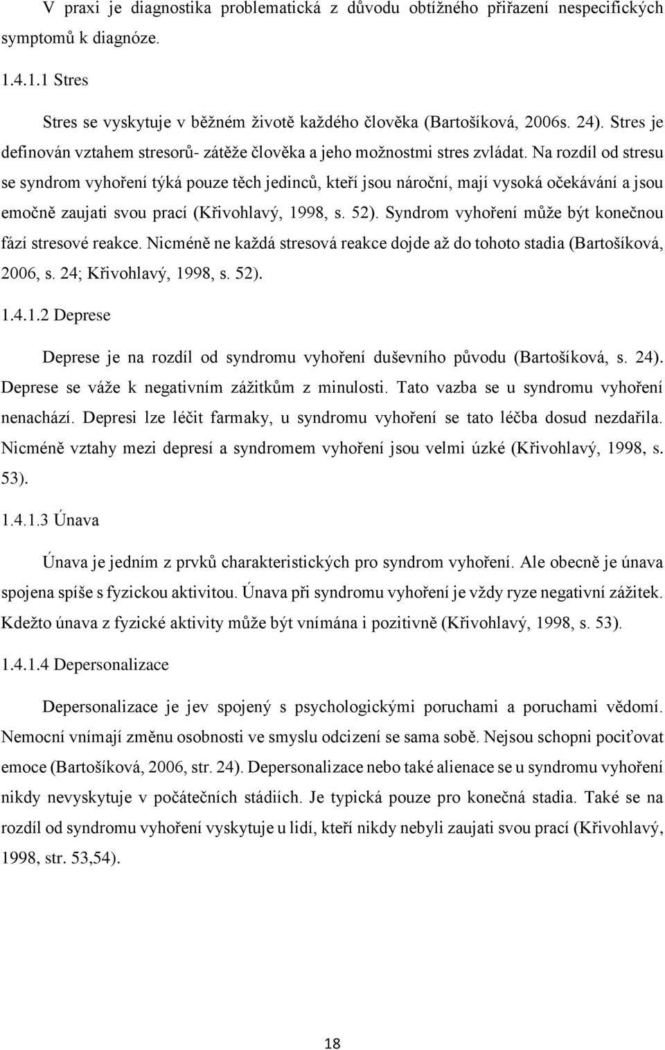 Na rozdíl od stresu se syndrom vyhoření týká pouze těch jedinců, kteří jsou nároční, mají vysoká očekávání a jsou emočně zaujati svou prací (Křivohlavý, 1998, s. 52).