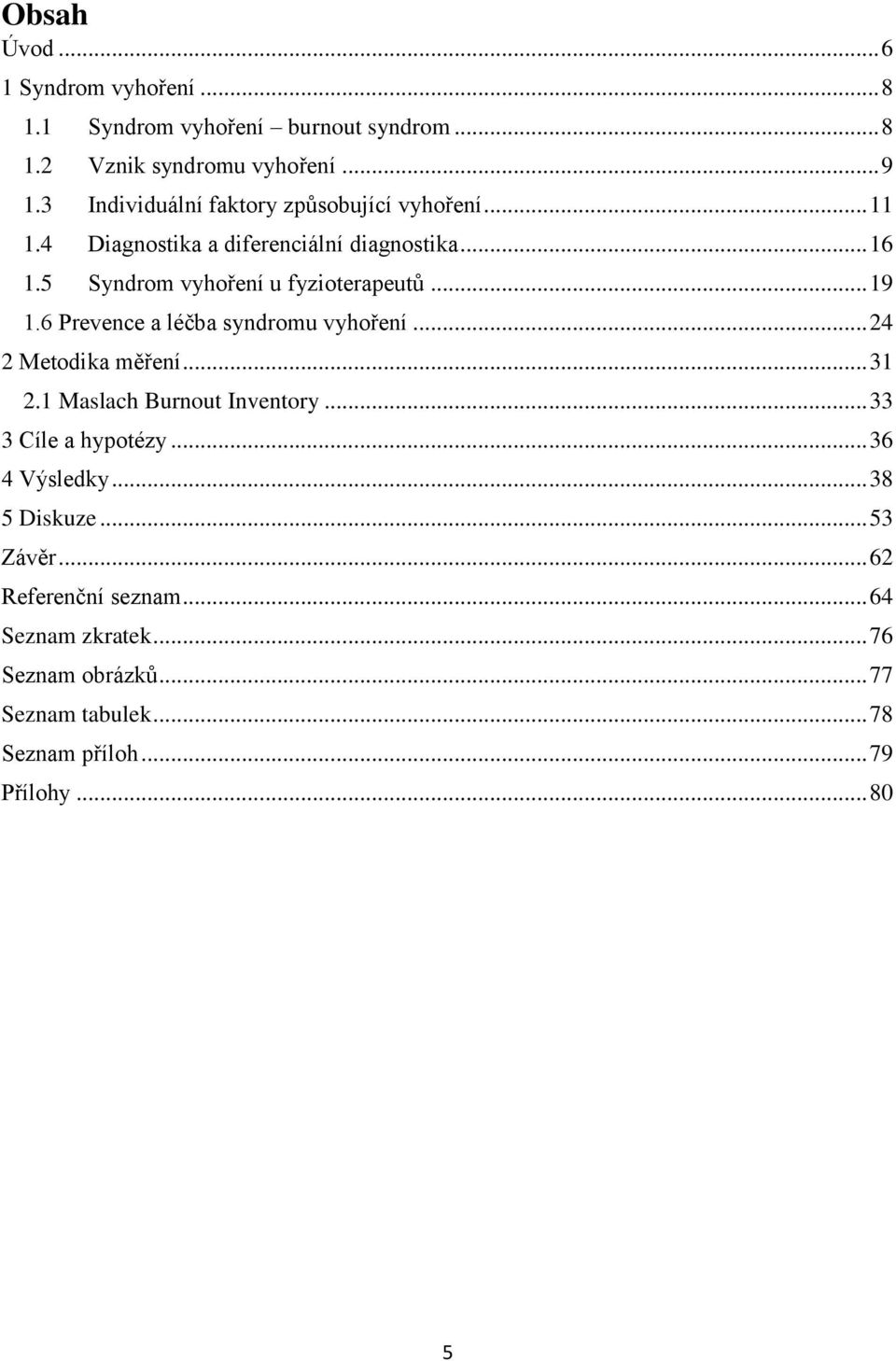 .. 19 1.6 Prevence a léčba syndromu vyhoření... 24 2 Metodika měření... 31 2.1 Maslach Burnout Inventory... 33 3 Cíle a hypotézy.