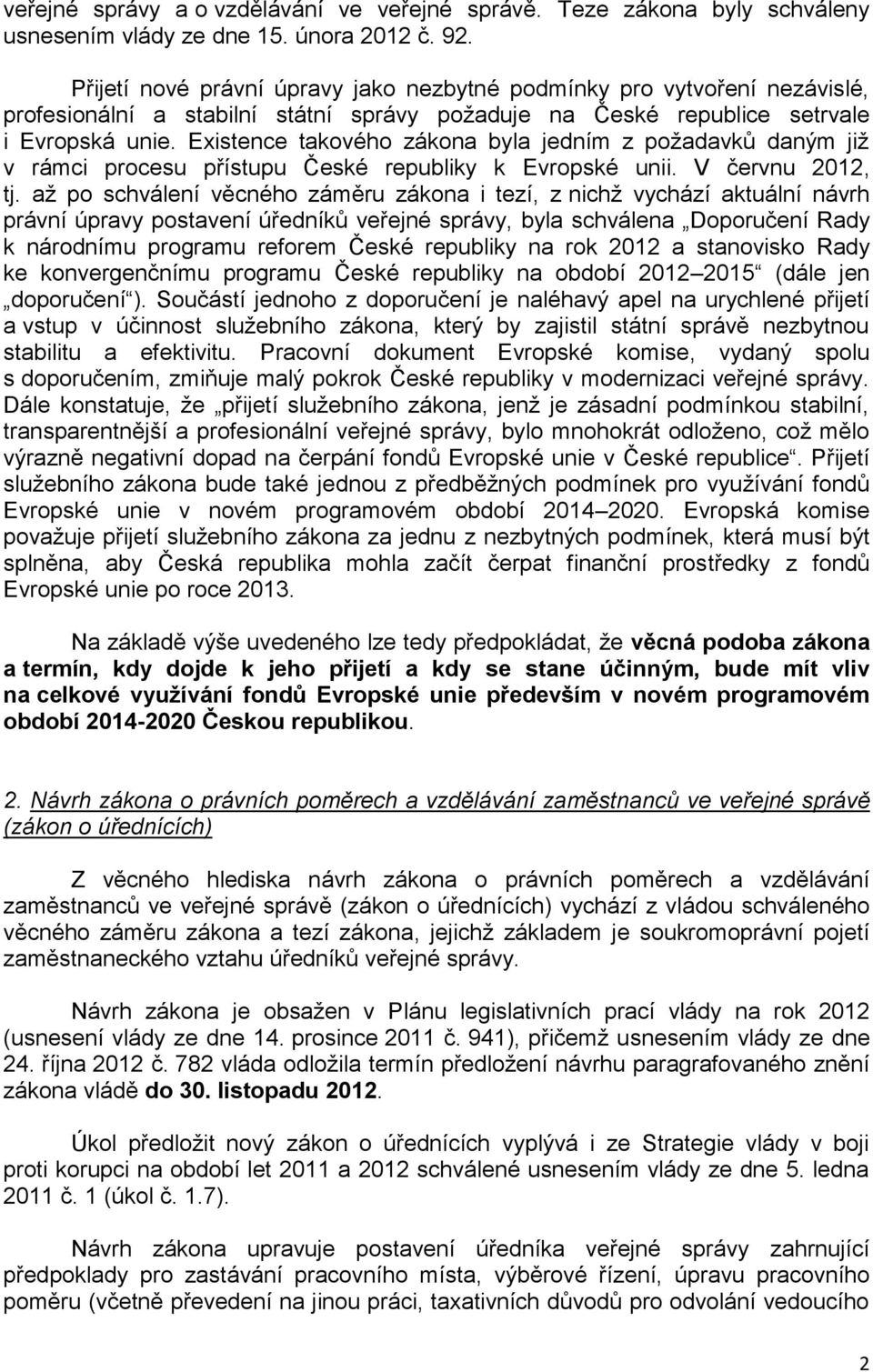 Existence takového zákona byla jedním z požadavků daným již v rámci procesu přístupu České republiky k Evropské unii. V červnu 2012, tj.