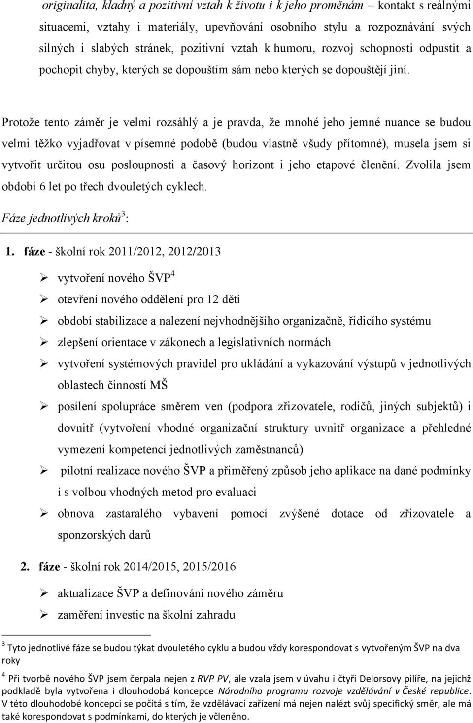 Protože tento záměr je velmi rozsáhlý a je pravda, že mnohé jeho jemné nuance se budou velmi těžko vyjadřovat v písemné podobě (budou vlastně všudy přítomné), musela jsem si vytvořit určitou osu