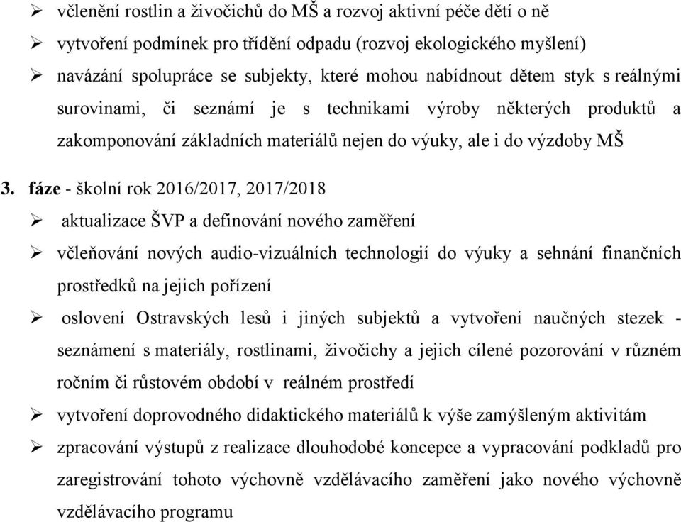 fáze - školní rok 2016/2017, 2017/2018 aktualizace ŠVP a definování nového zaměření včleňování nových audio-vizuálních technologií do výuky a sehnání finančních prostředků na jejich pořízení oslovení