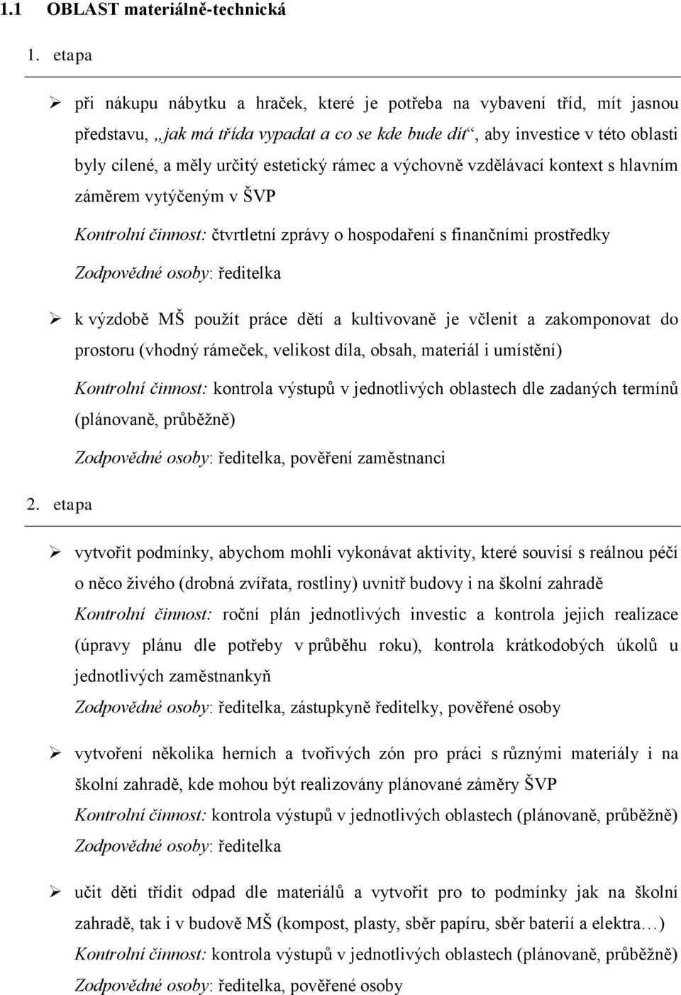 estetický rámec a výchovně vzdělávací kontext s hlavním záměrem vytýčeným v ŠVP Kontrolní činnost: čtvrtletní zprávy o hospodaření s finančními prostředky Zodpovědné osoby: ředitelka k výzdobě MŠ