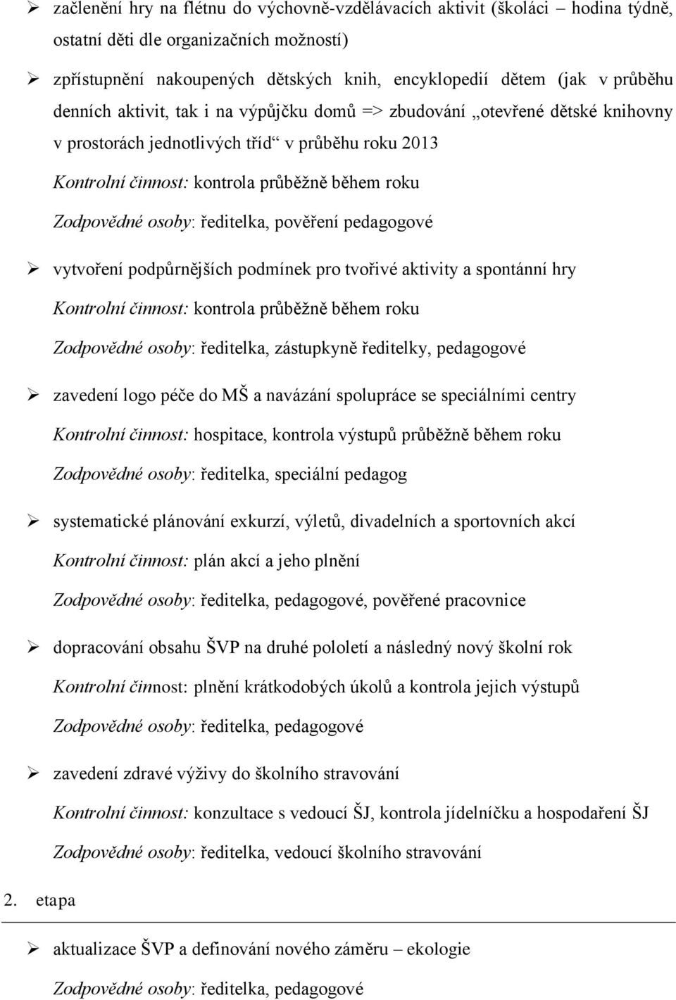 ředitelka, pověření pedagogové vytvoření podpůrnějších podmínek pro tvořivé aktivity a spontánní hry Kontrolní činnost: kontrola průběžně během roku Zodpovědné osoby: ředitelka, zástupkyně ředitelky,