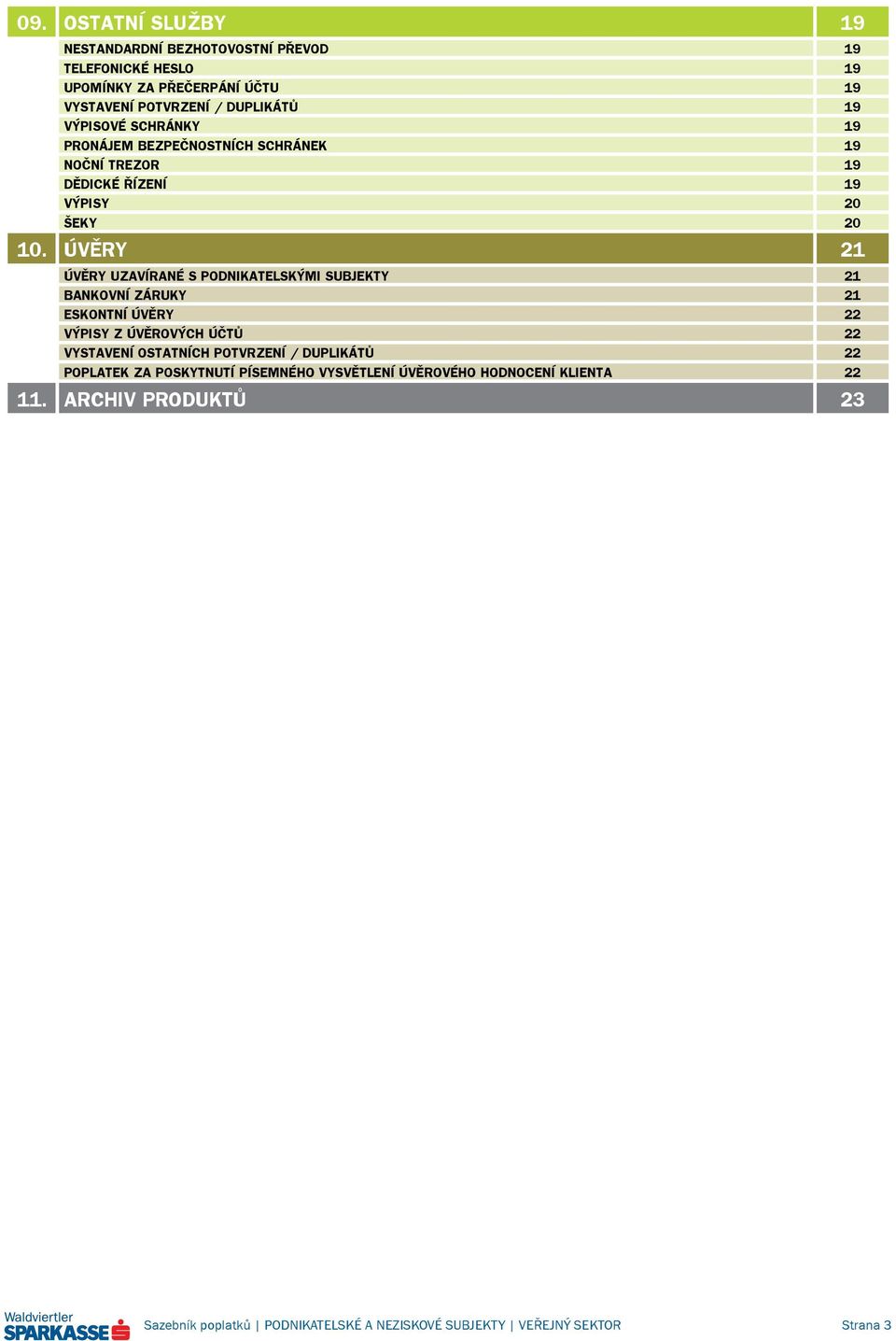 ÚVĚRY 21 ÚVĚRY UZAVÍRANÉ S PODNIKATELSKÝMI SUBJEKTY 21 BANKOVNÍ ZÁRUKY 21 ESKONTNÍ ÚVĚRY 22 VÝPISY Z ÚVĚROVÝCH ÚČTŮ 22 VYSTAVENÍ OSTATNÍCH POTVRZENÍ