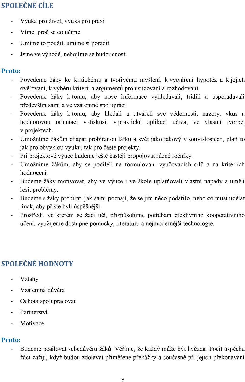 - Povedeme ţáky k tomu, aby nové informace vyhledávali, třídili a uspořádávali především sami a ve vzájemné spolupráci.