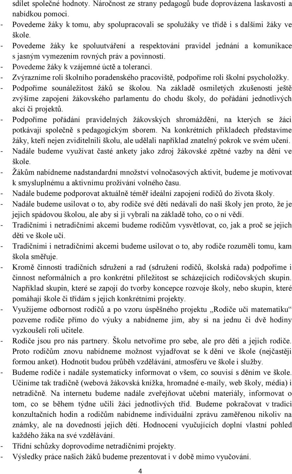 - Zvýrazníme roli školního poradenského pracoviště, podpoříme roli školní psycholoţky. - Podpoříme sounáleţitost ţáků se školou.