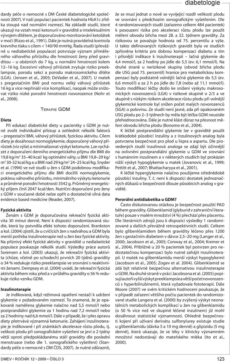 Dále je nutná pravidelná kontrola krevního tlaku s cílem < 140/90 mmhg.