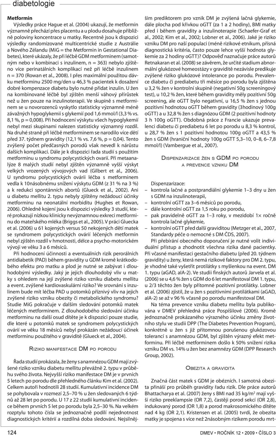 (samotným nebo v kombinaci s inzulinem, n = 363) nebylo zjištěno více perinatálních komplikací než při léčbě inzulinem n = 370 (Rowan et al., 2008).