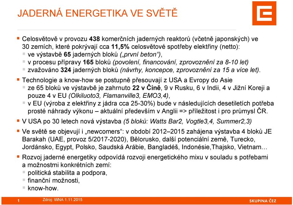 Technologie a know-how se postupně přesouvají z USA a Evropy do Asie ze 65 bloků ve výstavbě je zahrnuto 22 v Číně, 9 v Rusku, 6 v Indii, 4 v Jižní Koreji a pouze 4 v EU (Olkiluoto3, Flamanville3,