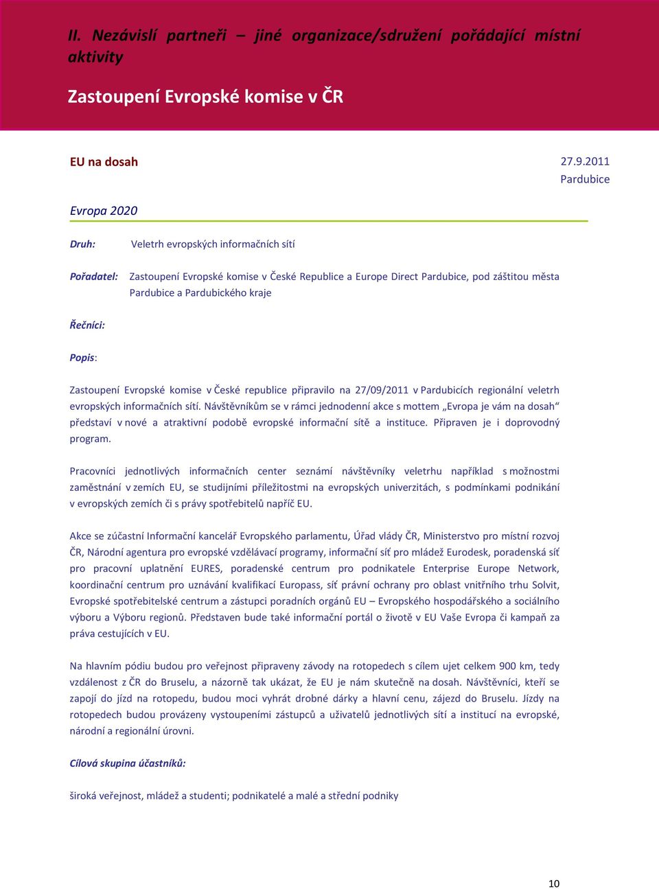 Popis: Zastoupení Evropské komise v České republice připravilo na 27/09/2011 v Pardubicích regionální veletrh evropských informačních sítí.