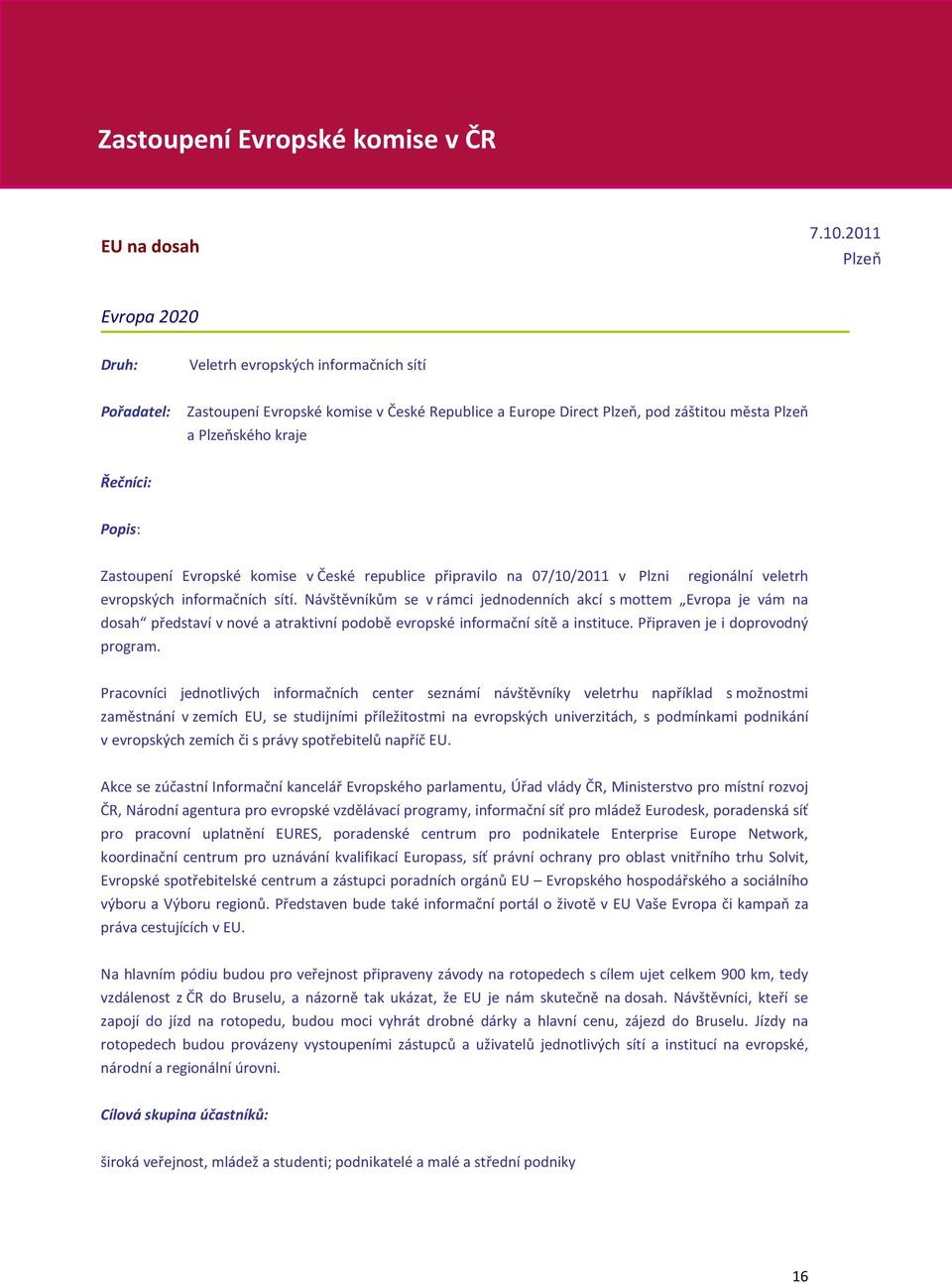 Zastoupení Evropské komise v České republice připravilo na 07/10/2011 v Plzni regionální veletrh evropských informačních sítí.