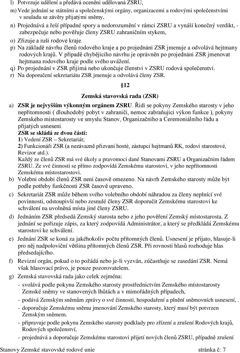 p) Na základě návrhu členů rodového kraje a po projednání ZSR jmenuje a odvolává hejtmany rodových krajů.