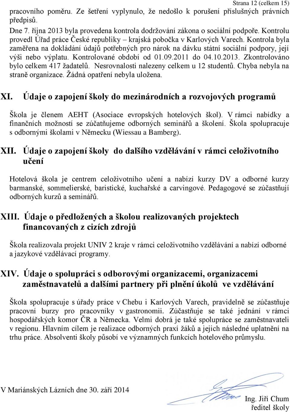 Kontrolované období od 01.09.2011 do 04.10.2013. Zkontrolováno bylo celkem 417 žadatelů. Nesrovnalosti nalezeny celkem u 12 studentů. Chyba nebyla na straně organizace. Žádná opatření nebyla uložena.