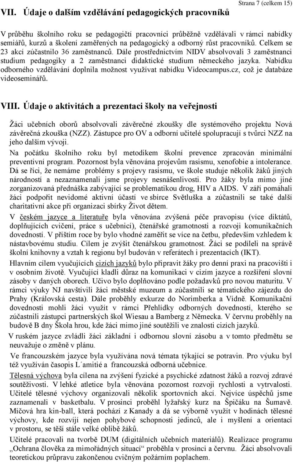 Dále prostřednictvím NIDV absolvovali 3 zaměstnanci studium pedagogiky a 2 zaměstnanci didaktické studium německého jazyka. Nabídku odborného vzdělávání doplnila možnost využívat nabídku Videocampus.