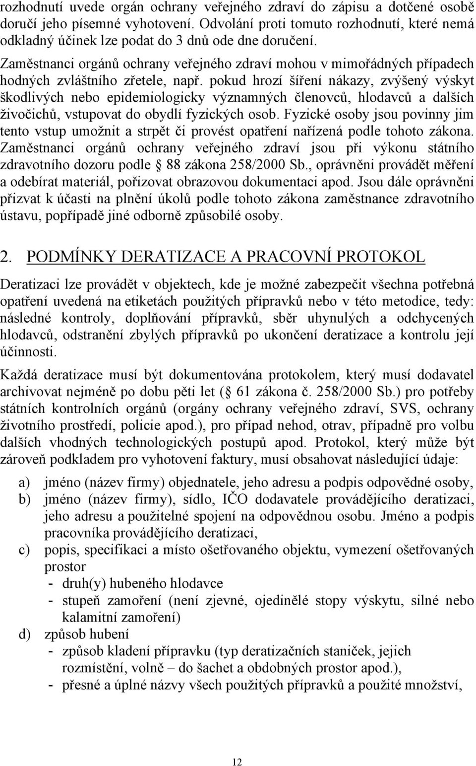 Zaměstnanci orgánů ochrany veřejného zdraví mohou v mimořádných případech hodných zvláštního zřetele, např.