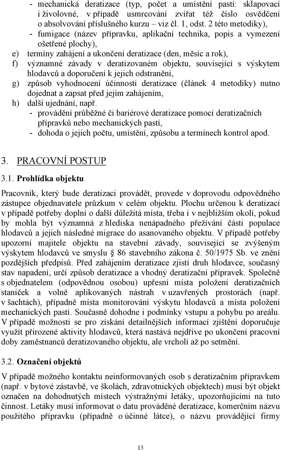 objektu, související s výskytem hlodavců a doporučení k jejich odstranění, g) způsob vyhodnocení účinnosti deratizace (článek 4 metodiky) nutno dojednat a zapsat před jejím zahájením, h) další