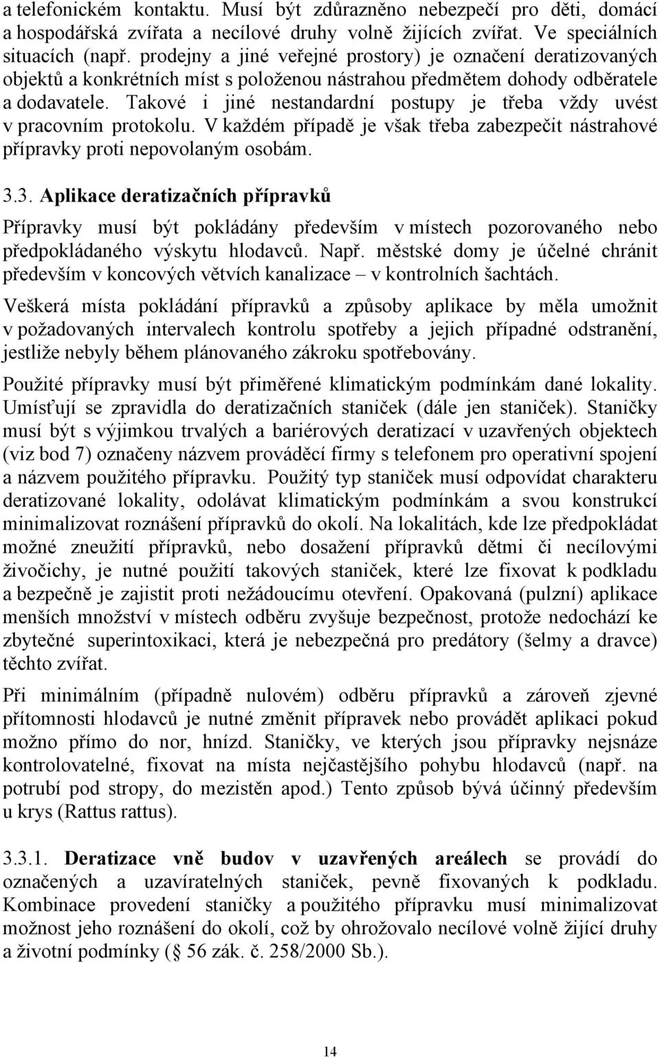 Takové i jiné nestandardní postupy je třeba vždy uvést v pracovním protokolu. V každém případě je však třeba zabezpečit nástrahové přípravky proti nepovolaným osobám. 3.