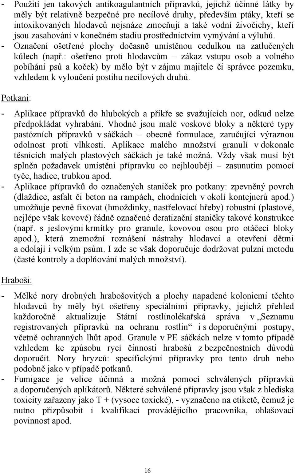 : ošetřeno proti hlodavcům zákaz vstupu osob a volného pobíhání psů a koček) by mělo být v zájmu majitele či správce pozemku, vzhledem k vyloučení postihu necílových druhů.