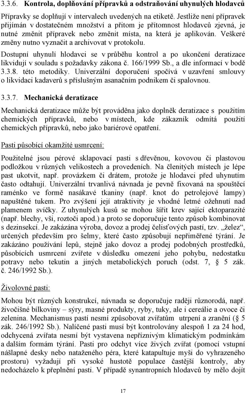 Veškeré změny nutno vyznačit a archivovat v protokolu. Dostupní uhynulí hlodavci se v průběhu kontrol a po ukončení deratizace likvidují v souladu s požadavky zákona č. 166/1999 Sb.