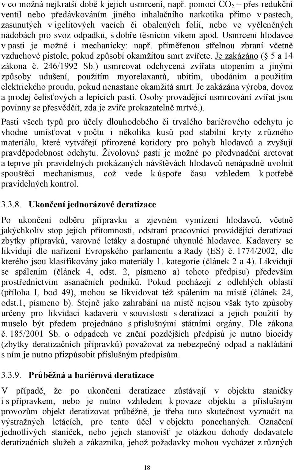 dobře těsnícím víkem apod. Usmrcení hlodavce v pasti je možné i mechanicky: např. přiměřenou střelnou zbraní včetně vzduchové pistole, pokud způsobí okamžitou smrt zvířete.