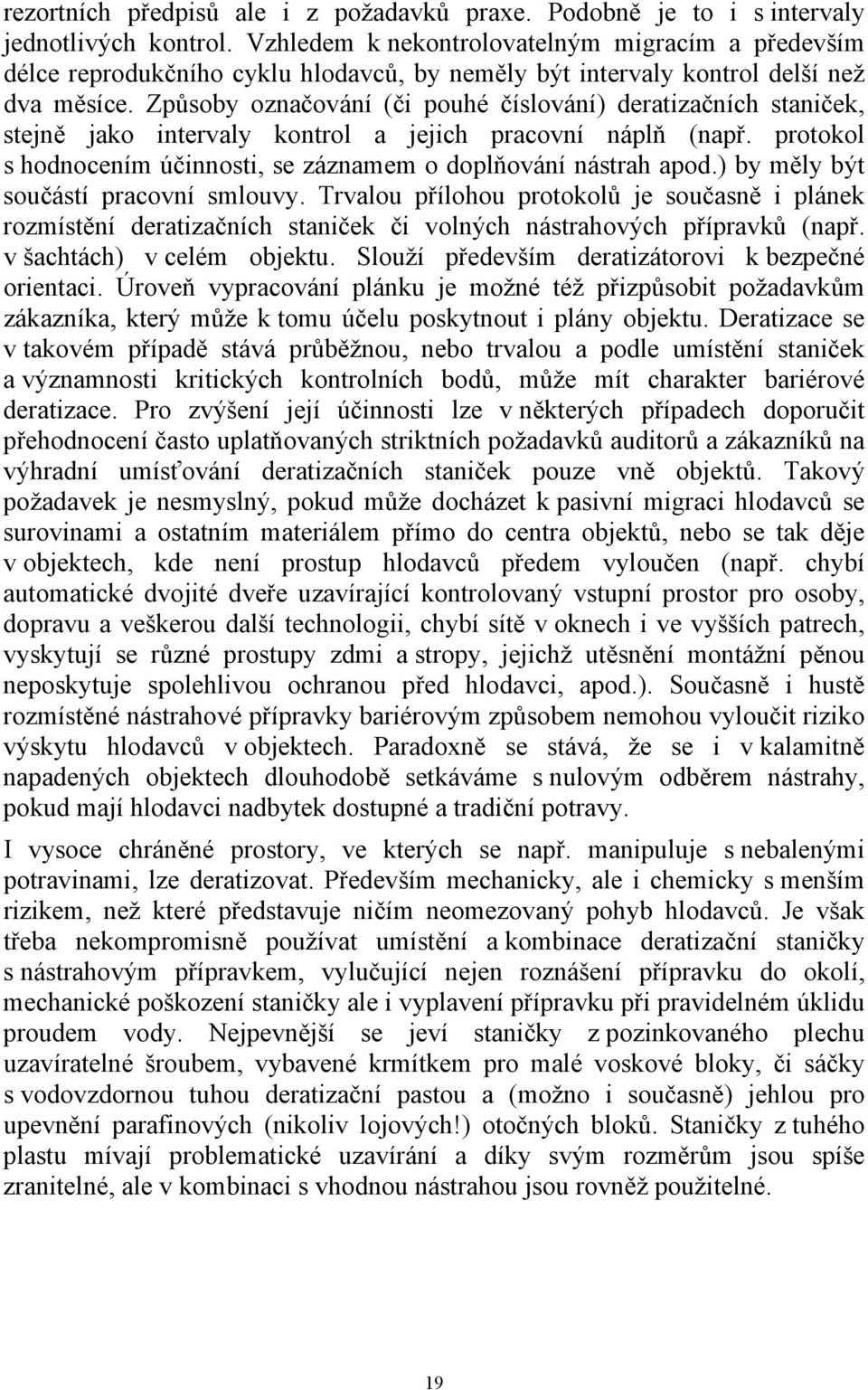 Způsoby označování (či pouhé číslování) deratizačních staniček, stejně jako intervaly kontrol a jejich pracovní náplň (např. protokol s hodnocením účinnosti, se záznamem o doplňování nástrah apod.