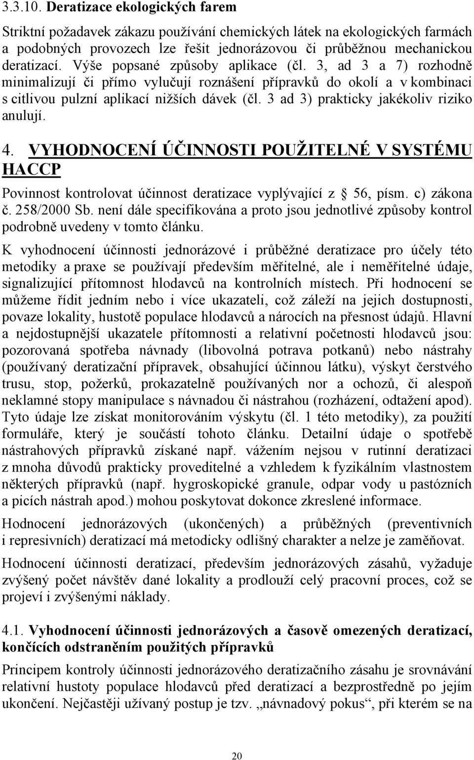 3 ad 3) prakticky jakékoliv riziko anulují. 4. VYHODNOCENÍ ÚČINNOSTI POUŽITELNÉ V SYSTÉMU HACCP Povinnost kontrolovat účinnost deratizace vyplývající z 56, písm. c) zákona č. 258/2000 Sb.