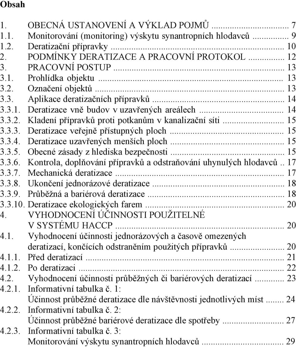 .. 15 3.3.3. Deratizace veřejně přístupných ploch... 15 3.3.4. Deratizace uzavřených menších ploch... 15 3.3.5. Obecné zásady z hlediska bezpečnosti... 15 3.3.6.