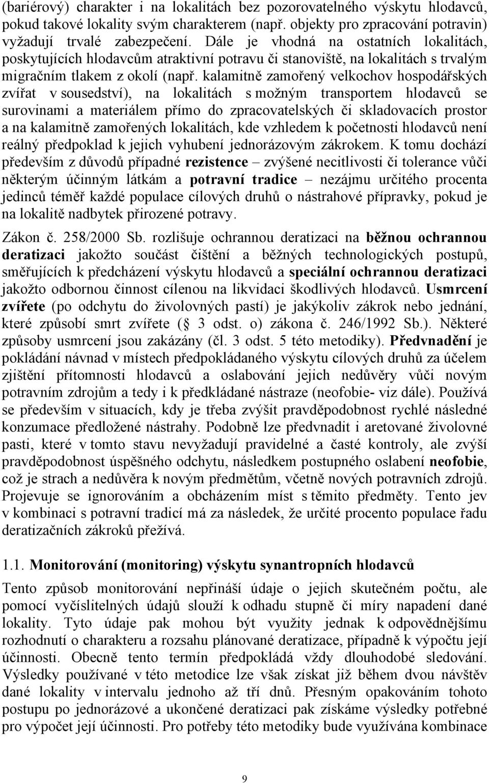 kalamitně zamořený velkochov hospodářských zvířat v sousedství), na lokalitách s možným transportem hlodavců se surovinami a materiálem přímo do zpracovatelských či skladovacích prostor a na