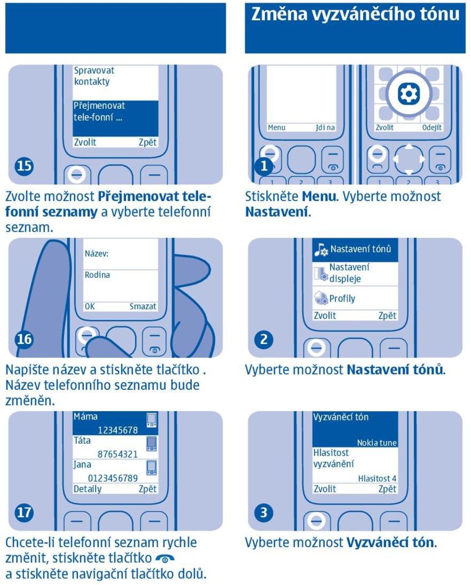 Název: Rodina Nastavení tónů Nastavení displeje Smazat Profily 6 Napište název a stiskněte tlačítko. Název telefonního seznamu bude změněn.