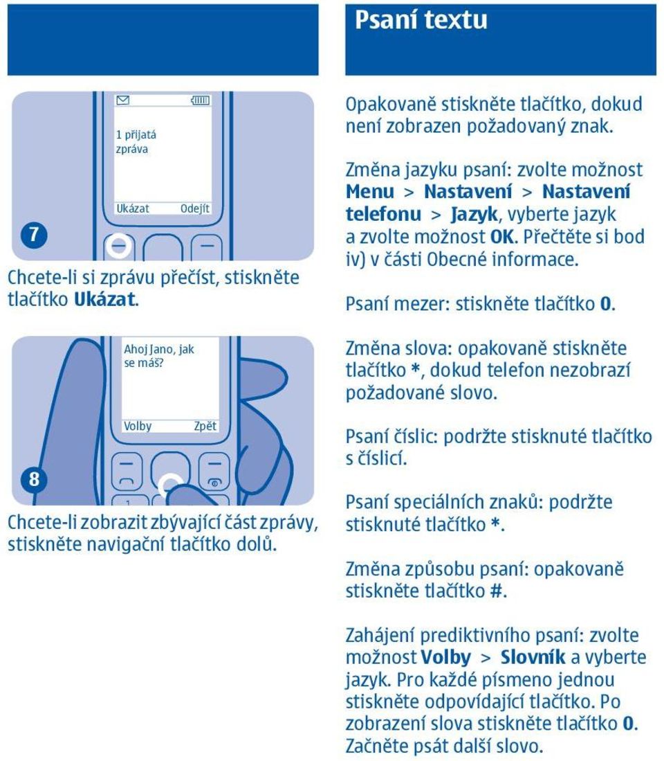 Změna jazyku psaní: zvolte možnost Menu > Nastavení > Nastavení telefonu > Jazyk, vyberte jazyk a zvolte možnost. Přečtěte si bod iv) v části Obecné informace. Psaní mezer: stiskněte tlačítko 0.