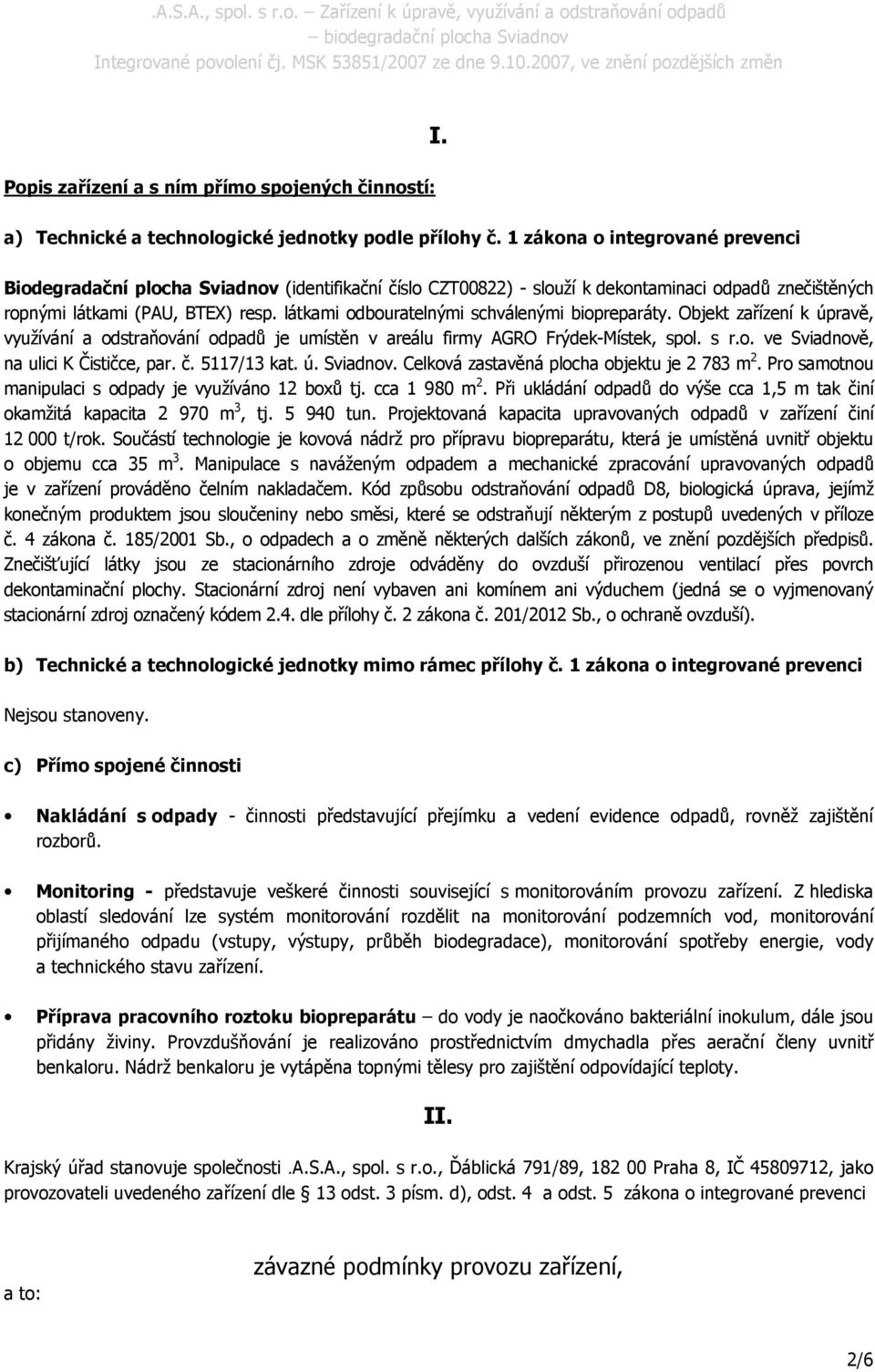 látkami odbouratelnými schválenými biopreparáty. Objekt zařízení k úpravě, využívání a odstraňování odpadů je umístěn v areálu firmy AGRO Frýdek-Místek, spol. s r.o. ve Sviadnově, na ulici K Čističce, par.