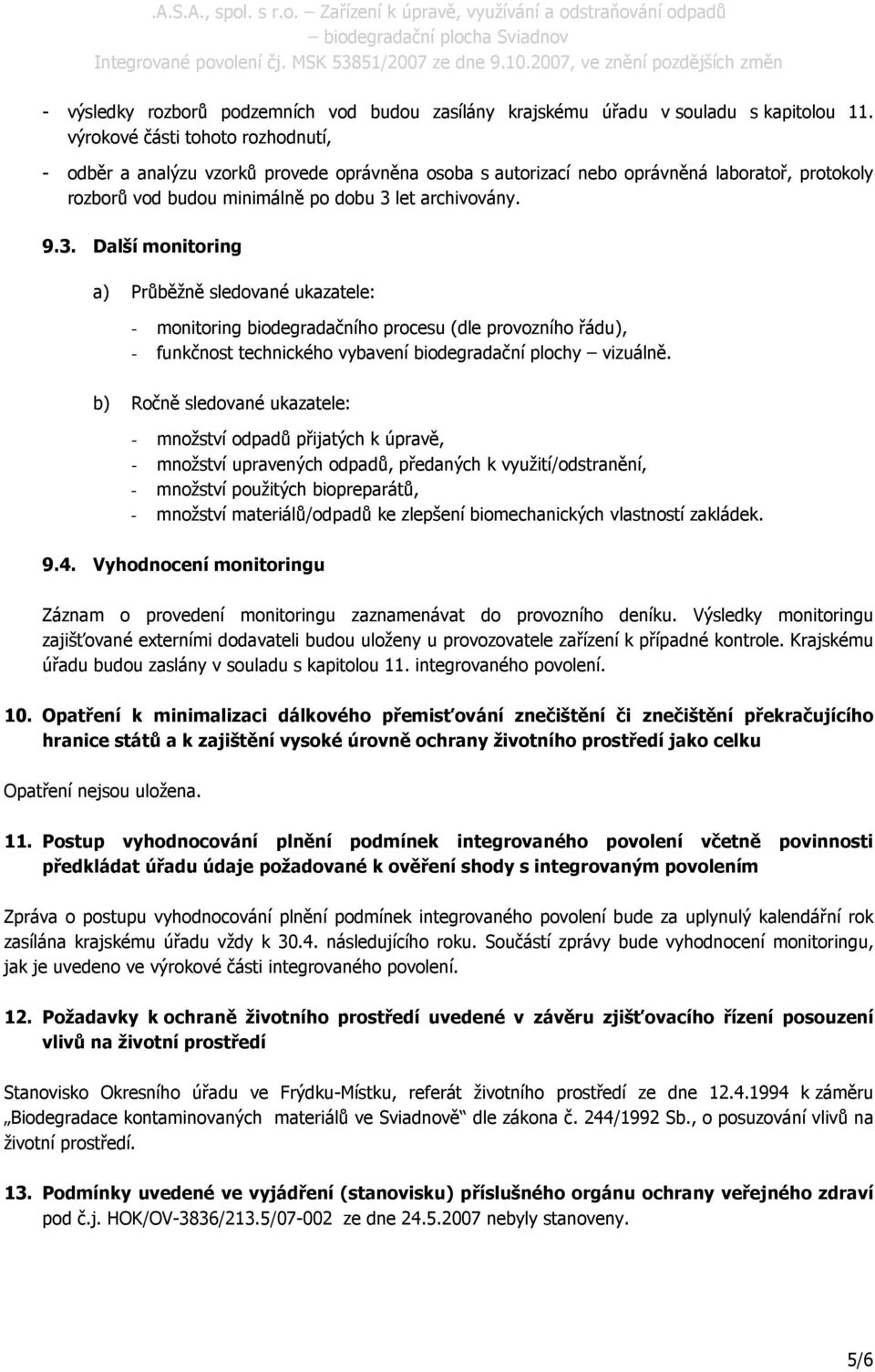 let archivovány. 9.3. Další monitoring a) Průběžně sledované ukazatele: - monitoring biodegradačního procesu (dle provozního řádu), - funkčnost technického vybavení biodegradační plochy vizuálně.