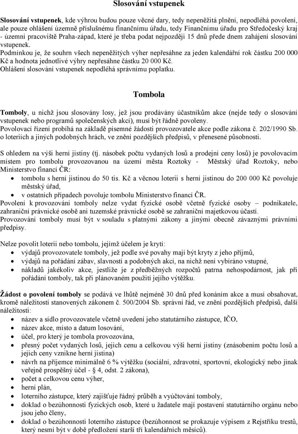 Podmínkou je, že souhrn všech nepeněžitých výher nepřesáhne za jeden kalendářní rok částku 200 000 Kč a hodnota jednotlivé výhry nepřesáhne částku 20 000 Kč.