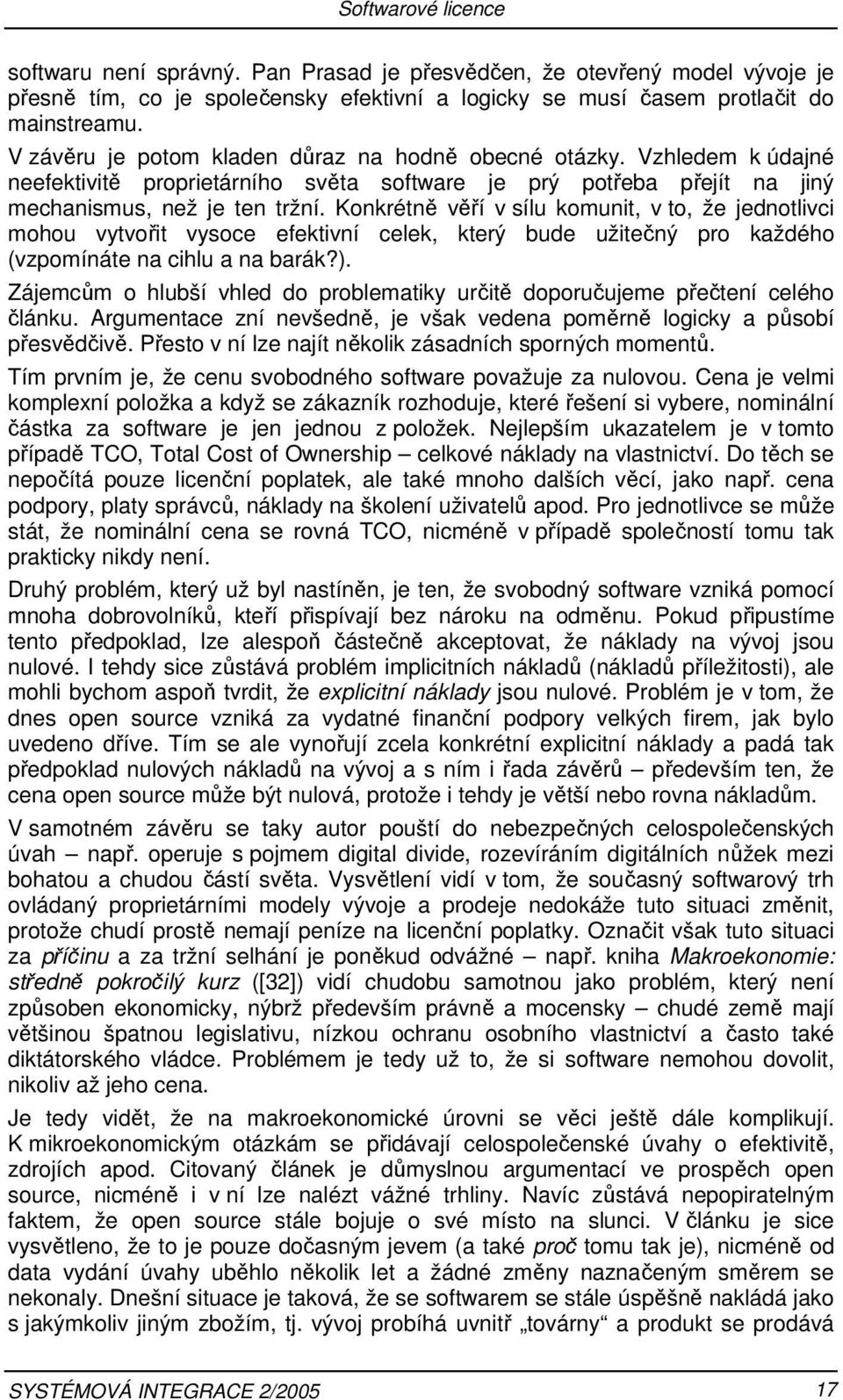 Konkrétně věří v sílu komunit, v to, že jednotlivci mohou vytvořit vysoce efektivní celek, který bude užitečný pro každého (vzpomínáte na cihlu a na barák?).