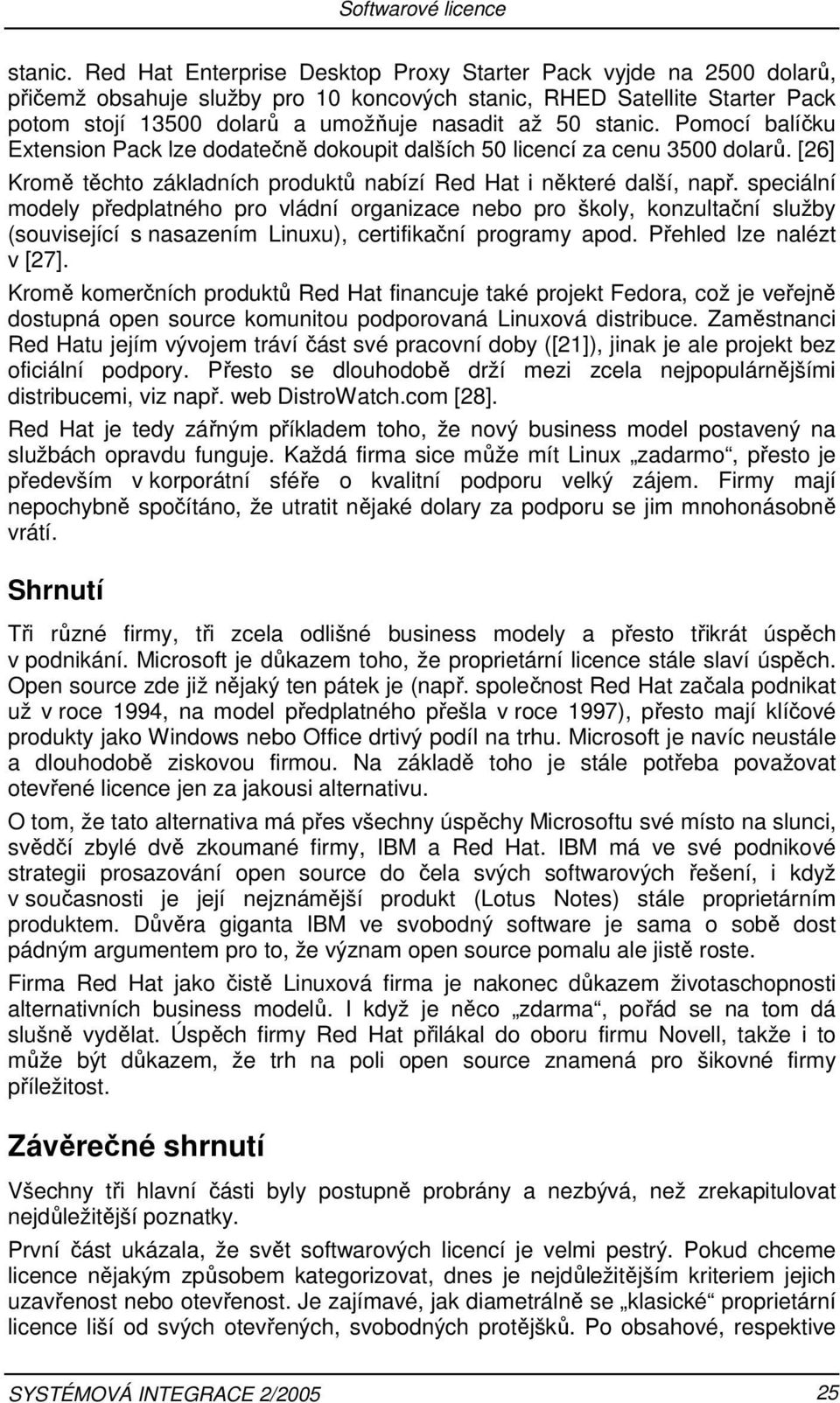 stanic. Pomocí balíčku Extension Pack lze dodatečně dokoupit dalších 50 licencí za cenu 3500 dolarů. [26] Kromě těchto základních produktů nabízí Red Hat i některé další, např.