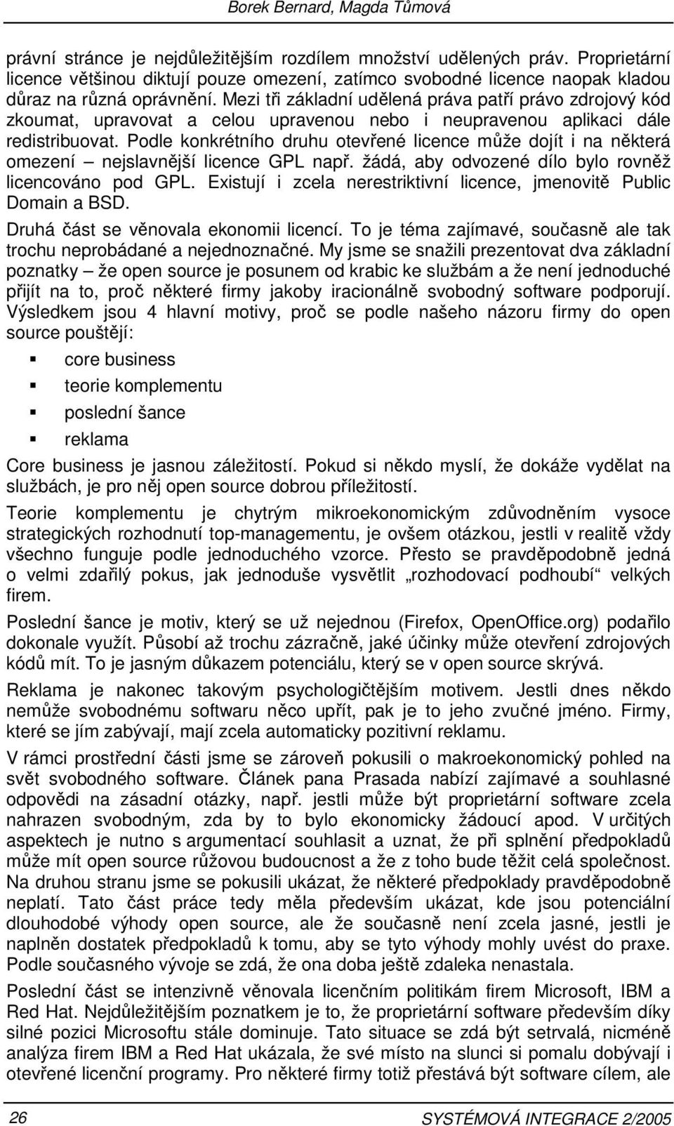 Mezi tři základní udělená práva patří právo zdrojový kód zkoumat, upravovat a celou upravenou nebo i neupravenou aplikaci dále redistribuovat.