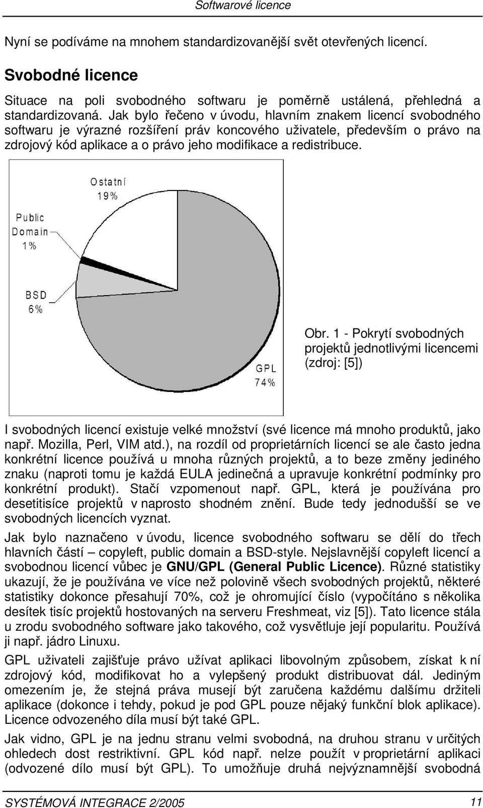 Obr. 1 - Pokrytí svobodných projektů jednotlivými licencemi (zdroj: [5]) I svobodných licencí existuje velké množství (své licence má mnoho produktů, jako např. Mozilla, Perl, VIM atd.