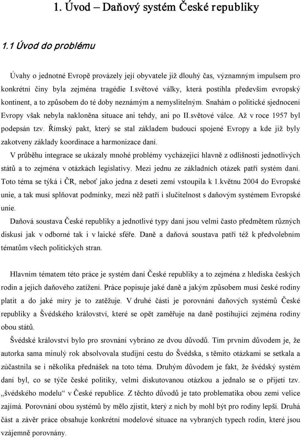 světové válce. Až v roce 1957 byl podepsán tzv. Římský pakt, který se stal základem budoucí spojené Evropy a kde již byly zakotveny základy koordinace a harmonizace daní.