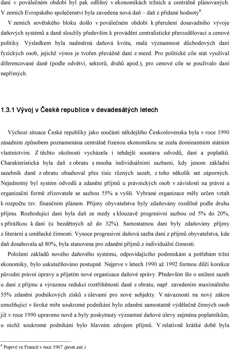 Výsledkem byla nadměrná daňová kvóta, malá významnost důchodových daní fyzických osob, jejichž výnos je tvořen převážně daní z mezd.