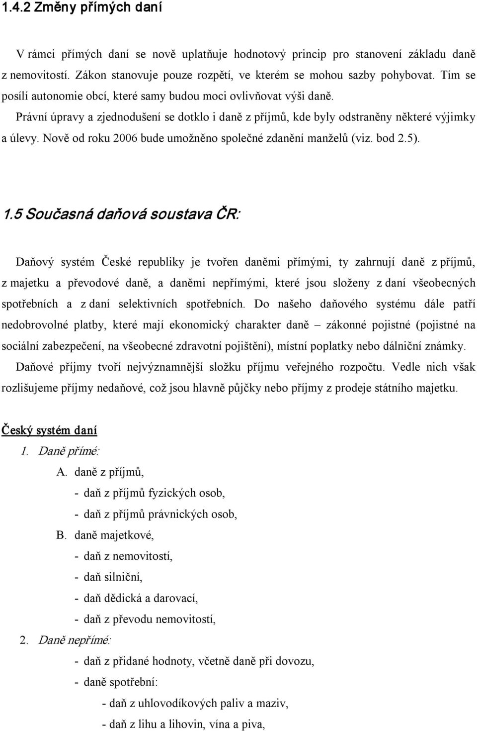 Nově od roku 2006 bude umožněno společné zdanění manželů (viz. bod 2.5). 1.