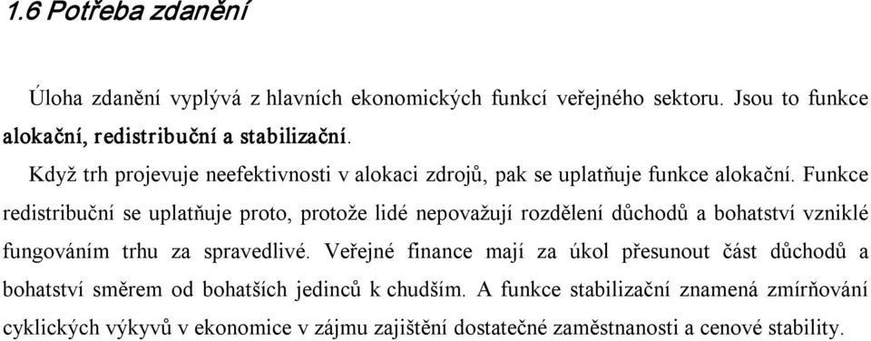 Funkce redistribuční se uplatňuje proto, protože lidé nepovažují rozdělení důchodů a bohatství vzniklé fungováním trhu za spravedlivé.