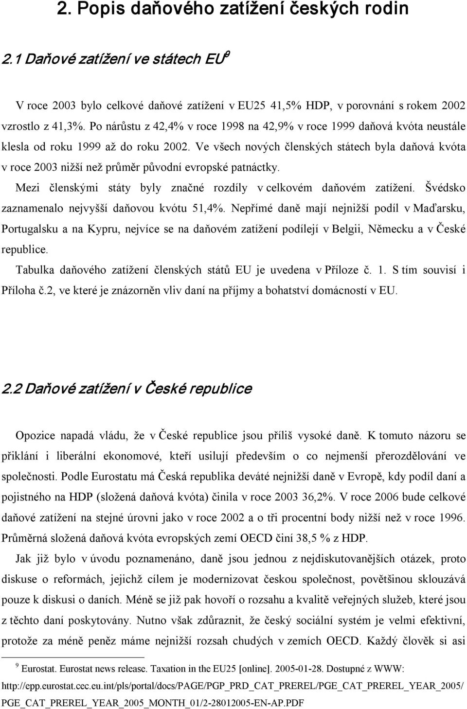 Ve všech nových členských státech byla daňová kvóta v roce 2003 nižší než průměr původní evropské patnáctky. Mezi členskými státy byly značné rozdíly v celkovém daňovém zatížení.