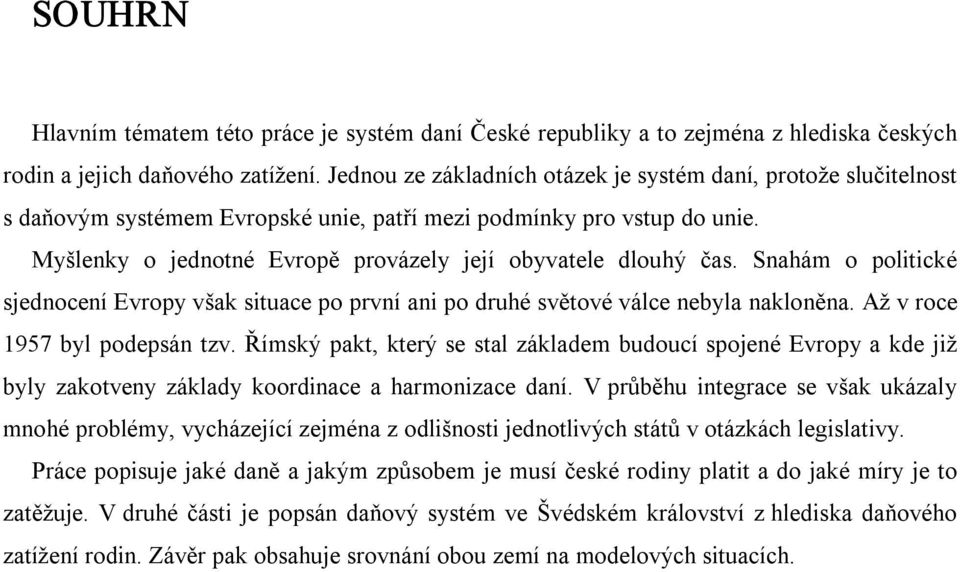 Myšlenky o jednotné Evropě provázely její obyvatele dlouhý čas. Snahám o politické sjednocení Evropy však situace po první ani po druhé světové válce nebyla nakloněna. Až v roce 1957 byl podepsán tzv.